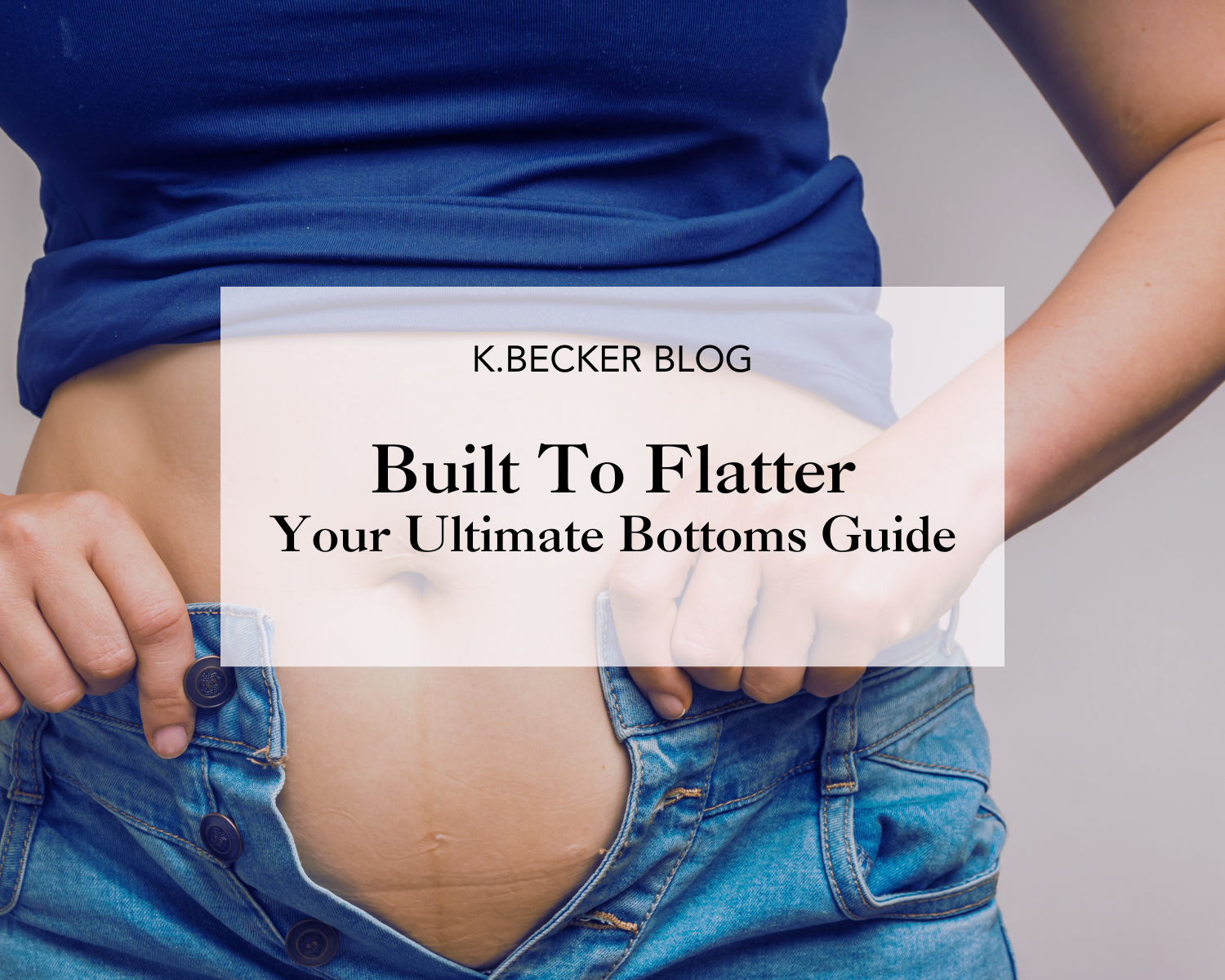 Built To Flatter: Your Ultimate Bottoms Guide